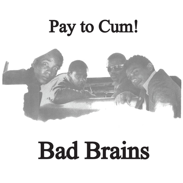 Image of the bad brains- pay to cum! album artwork. The cover is solid white, on the top of the image it says Pay to cum! in black lettering. The middle of the image features a faded black and white image of the 4 band members posing for the camera. Only their heads and torsos show. Below them in black text it says Bad Brains.